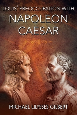 Louis' Preoccupation with Napoleon Caesar by Gilbert, Michael Ulysses