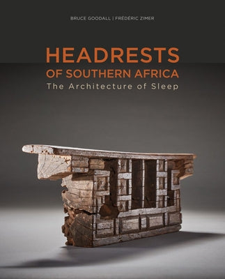 Headrests of Southern Africa: The Architecture of Sleep - Kwazulu-Natal, Eswatini and Limpopo by Goodall, Bruce