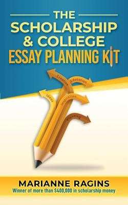 The Scholarship and College Essay Planning Kit: A Guide for Uneasy Student Writers by Ragins, Marianne