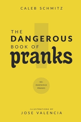 The Dangerous Book of Pranks: 50+ Ingenious Pranks by Valencia, Jose