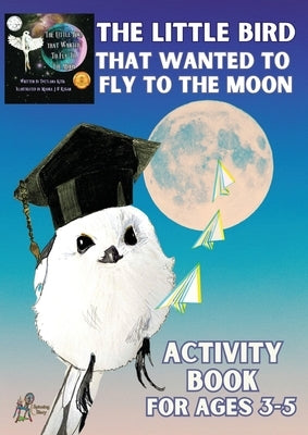 'The Little Bird That Wanted to Fly to the Moon' Activity Book for Ages 3-5 by Kitik, Svetlana