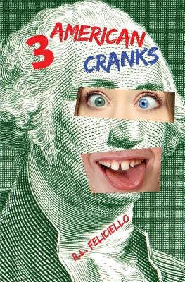 3 American Cranks: A Satire in Three Voices by Feliciello, R. L.