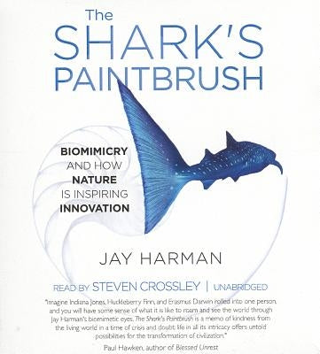 The Shark's Paintbrush: Biomimicry and How Nature Is Inspiring Innovation by Harman, Jay