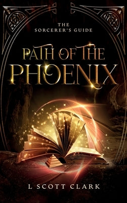 Path of the Phoenix: The Sorcerer's Guide by Clark, L. Scott