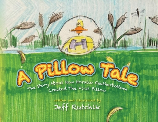 A Pillow Tale: The Story About How Horatio Featherbottom Created The First Pillow by Rutchik, Jeff