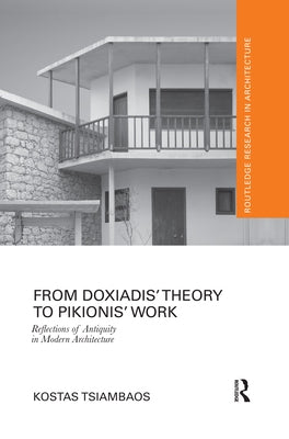 From Doxiadis' Theory to Pikionis' Work: Reflections of Antiquity in Modern Architecture by Tsiambaos, Kostas