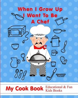 When I Grow Up I Want to Be a Chef: My Cook Book Educational & Fun Kids Books by Books, Shayley Stationery