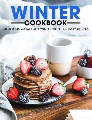 Winter Cookbook: Delicious Warm Your Winter with 140 Tasty Recipes by Willms, Ayden