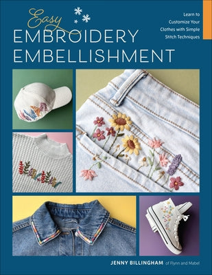 Easy Embroidery Embellishment: Learn to Customize Your Clothes with Simple Stitch Techniques by Billingham, Jenny