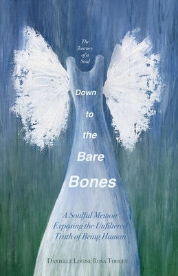 Down to the Bare Bones: A Soulful Memoir Exposing the Unfiltered Truth of Being Human by Tooley, Danielle