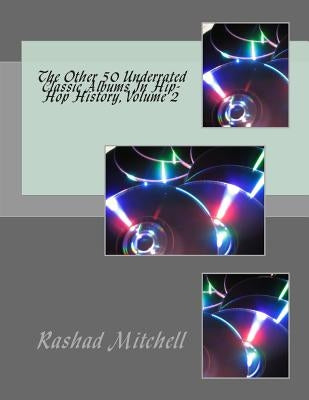 The Other 50 Underrated Classic Albums In Hip-Hop History, Volume 2 by Mitchell, Rashad Skyla