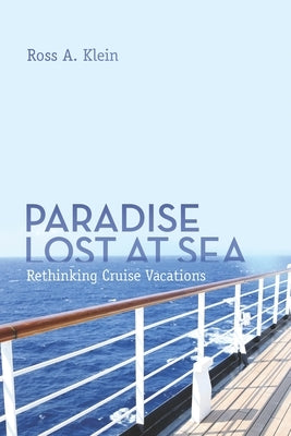 Paradise Lost at Sea: Rethinking Cruise Vacations by Klein, Ross A.