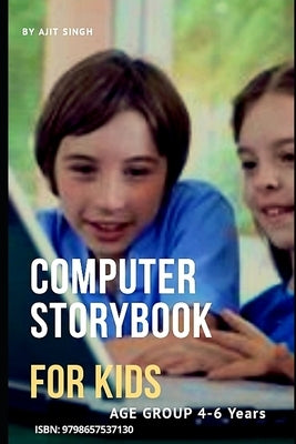 Computer Storybook For Kids: Age Group 4-6 Years by Singh, Ajit