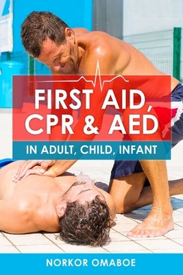 First Aid, CPR & AED: In Adult, Child, Infant by Omaboe, Norkor