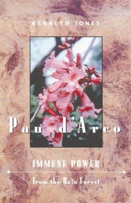 Pau d'Arco: Immune Power from the Rain Forest by Jones, Kenneth