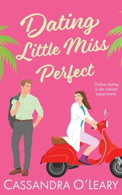 Dating Little Miss Perfect: A steamy, rivals to lovers romcom with a spark of science! by O'Leary, Cassandra