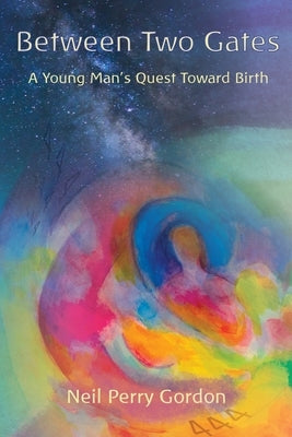 Between Two Gates: A Young Man's Quest Toward Birth by Gordon, Neil Perry