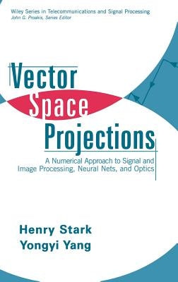 Vector Space Projections: A Numerical Approach to Signal and Image Processing, Neural Nets, and Optics by Stark, Henry