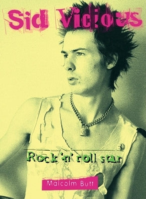 Sid Vicious: Rock 'n' Roll Star by Butt, Malcolm