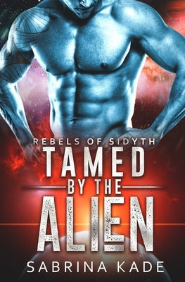 Tamed by the Alien: A Sci-Fi Alien Romance by Kade, Sabrina