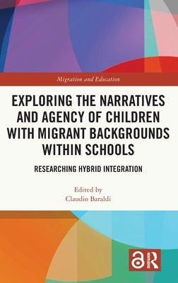 Exploring the Narratives and Agency of Children with Migrant Backgrounds Within Schools: Researching Hybrid Integration by Baraldi, Claudio