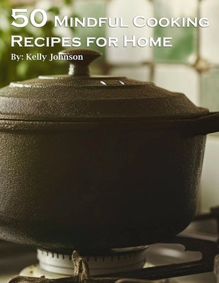 50 Mindful Cooking Recipes for Home by Johnson, Kelly