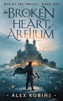 The Broken Heart of Arelium by Robins, Alex