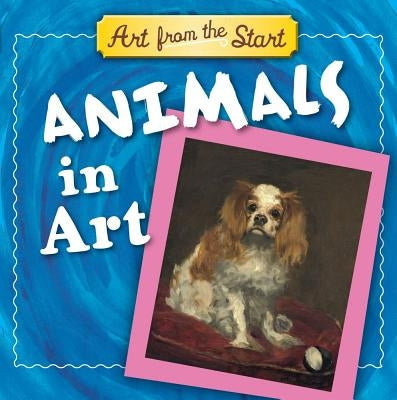 Animals in Art: Art from the Start by Merberg, Julie