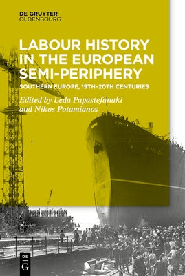 Labour History in the Semi-Periphery: Southern Europe, 19th-20th Centuries by Papastefanaki, Leda