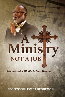 A Ministry Not a Job: Memoirs of a Middle School Teacher by Hedgemon, LeVert