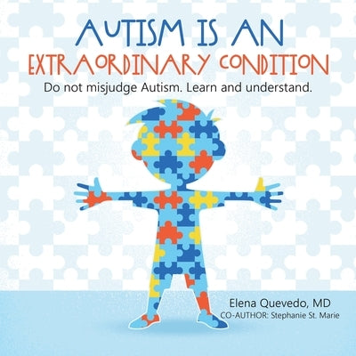 Autism is an Extraordinary Condition: Do not misjudge Autism. Learn and understand. by Quevedo, Elena