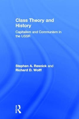 Class Theory and History: Capitalism and Communism in the USSR by Resnick, Stephen a.