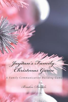 Jaydan's Family Christmas Game: An Interactive Game to Build Family Unity by Daniels, Braden