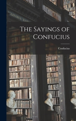 The Sayings of Confucius by Confucius