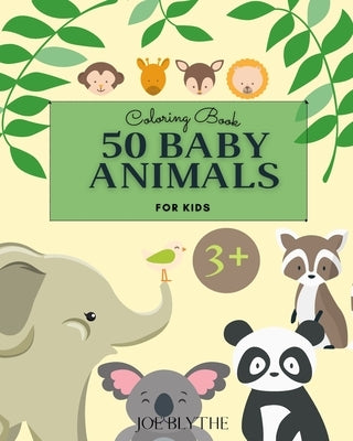 50 Baby Animals Coloring Book: - A Coloring Book Featuring 50 Incredibly Cute and Lovable Baby Animals by Blythe, Joe