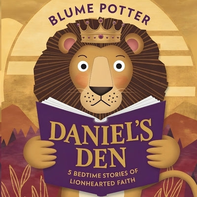 Daniel's Den: 5 Bedtime Stories of Lionhearted Faith by Potter, Blume