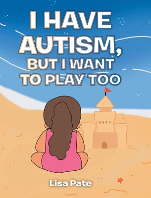 I Have Autism, but I Want to Play Too by Pate, Lisa