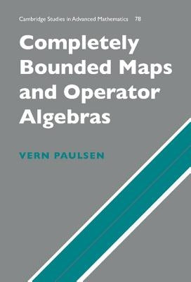 Completely Bounded Maps and Operator Algebras by Paulsen, Vern