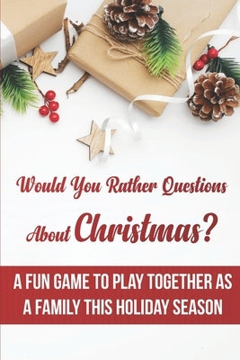 Would You Rather Questions About Christmas A Fun Game To Play Together As A Family This Holiday Season: Would You Rather Game by Hodos, Stephan