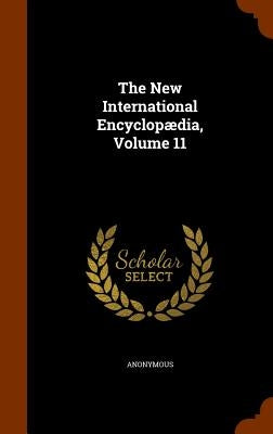 The New International Encyclopædia, Volume 11 by Anonymous