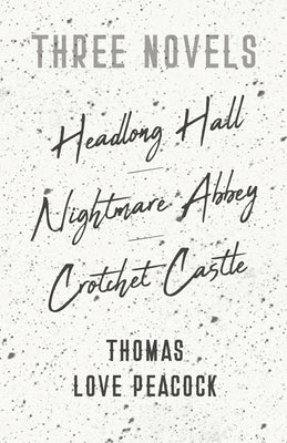 Three Novels - Headlong Hall - Nightmare Abbey - Crotchet Castle by Peacock, Thomas Love