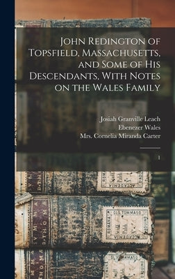 John Redington of Topsfield, Massachusetts, and Some of his Descendants, With Notes on the Wales Family: 1 by Carter, Cornelia Miranda