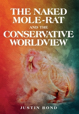 The Naked Mole Rat and the Conservative Worldview by Bond, Justin