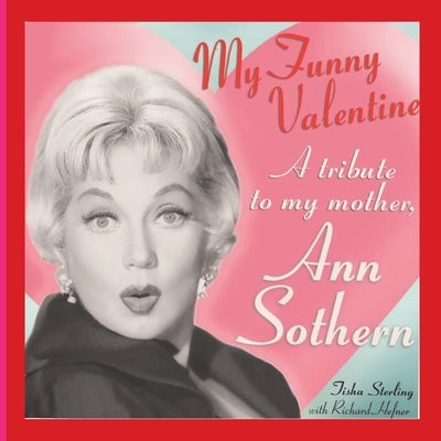 My Funny Valentine: A Tribute to My Mother, Ann Sothern by Sterling, Tisha