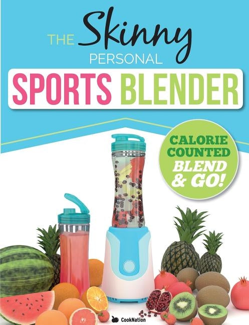 The Skinny Personal Sports Blender Recipe Book: Great tasting, nutritious smoothies, juices & shakes. Perfect for workouts, weight loss & fat burning. by Cooknation