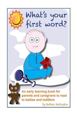 What's Your First Word?: An early learning book for parents to read to infants and toddlers by Bullington, Barbara