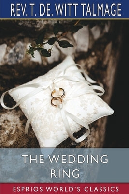 The Wedding Ring (Esprios Classics) by Talmage, T. de Witt