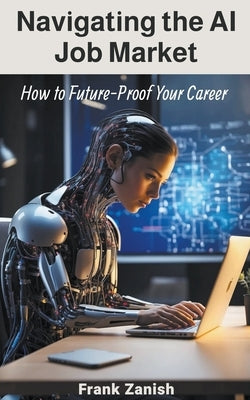 Navigating the AI Job Market: How to Future-Proof Your Career by Zanish, Frank