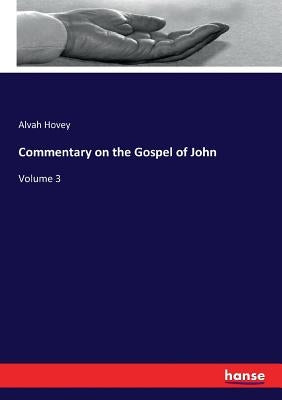 Commentary on the Gospel of John: Volume 3 by Hovey, Alvah