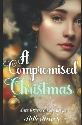 A Compromised Christmas: A Pride and Prejudice Holiday Variation by Reeves, Belle